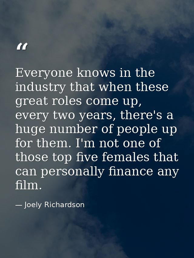 Everyone knows in the industry that when these great roles come up, every two years, there's a huge number of people up  — Joely Richardson