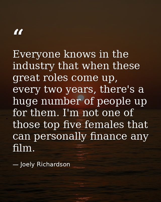 Everyone knows in the industry that when these great roles come up, every two years, there's a huge number of people up  — Joely Richardson