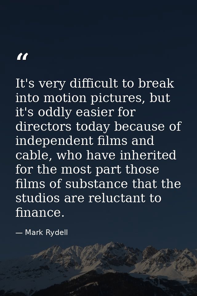 It's very difficult to break into motion pictures, but it's oddly easier for directors today because of independent film — Mark Rydell