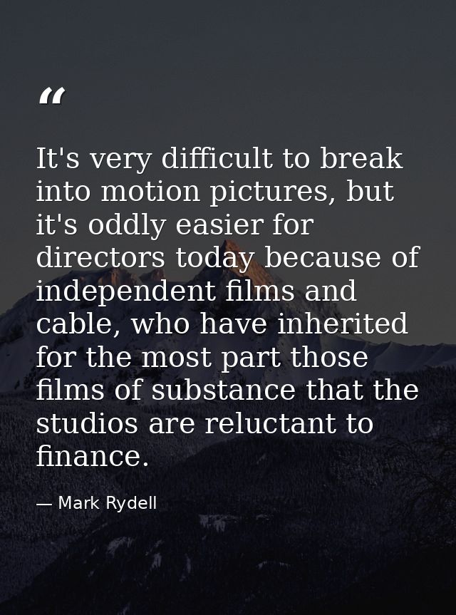 It's very difficult to break into motion pictures, but it's oddly easier for directors today because of independent film — Mark Rydell