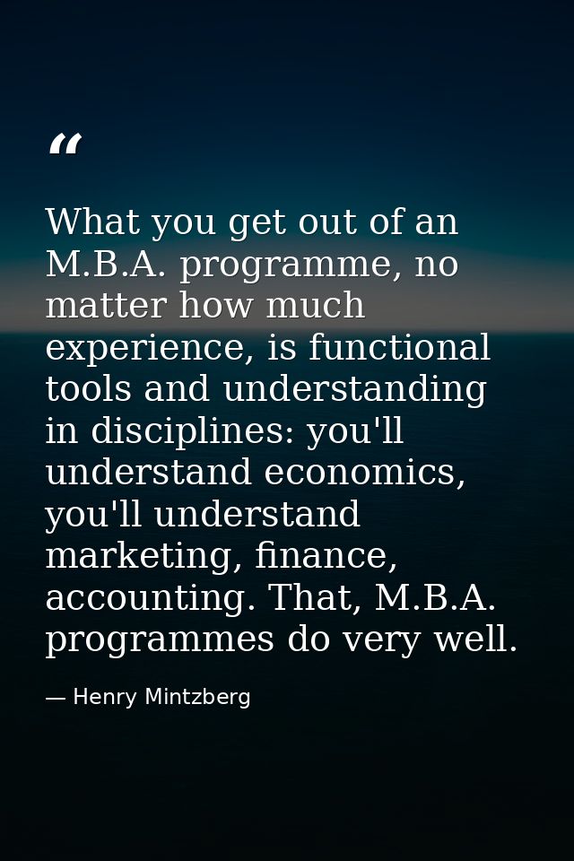 What you get out of an M.B.A. programme, no matter how much experience, is functional tools and understanding in discipl — Henry Mintzberg