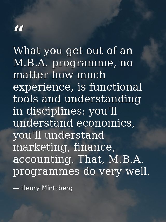 What you get out of an M.B.A. programme, no matter how much experience, is functional tools and understanding in discipl — Henry Mintzberg