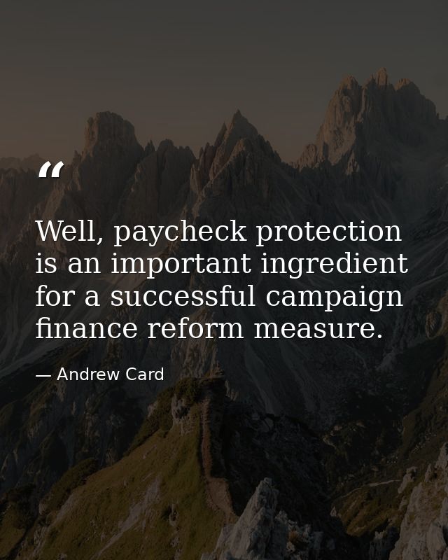 Well, paycheck protection is an important ingredient for a successful campaign finance reform measure. — Andrew Card