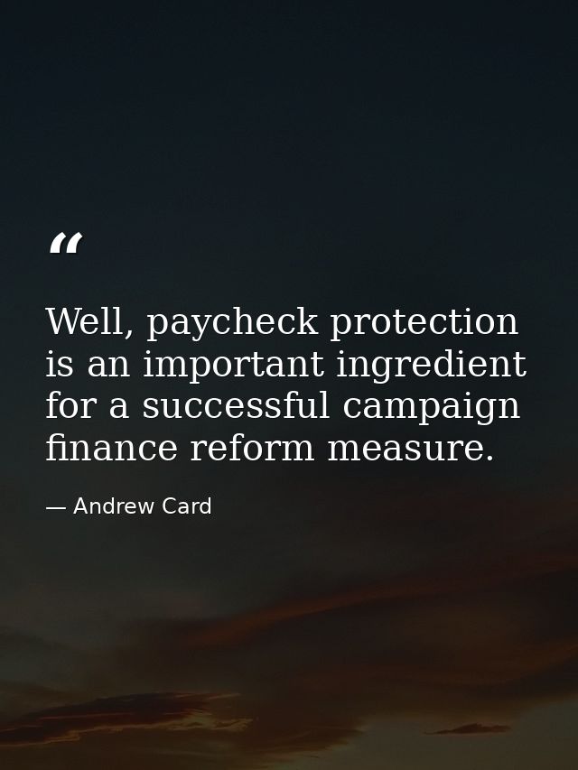 Well, paycheck protection is an important ingredient for a successful campaign finance reform measure. — Andrew Card
