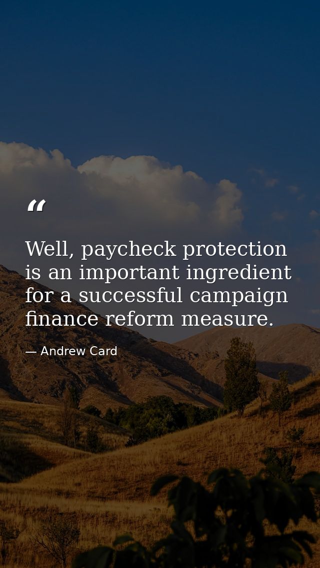 Well, paycheck protection is an important ingredient for a successful campaign finance reform measure. — Andrew Card