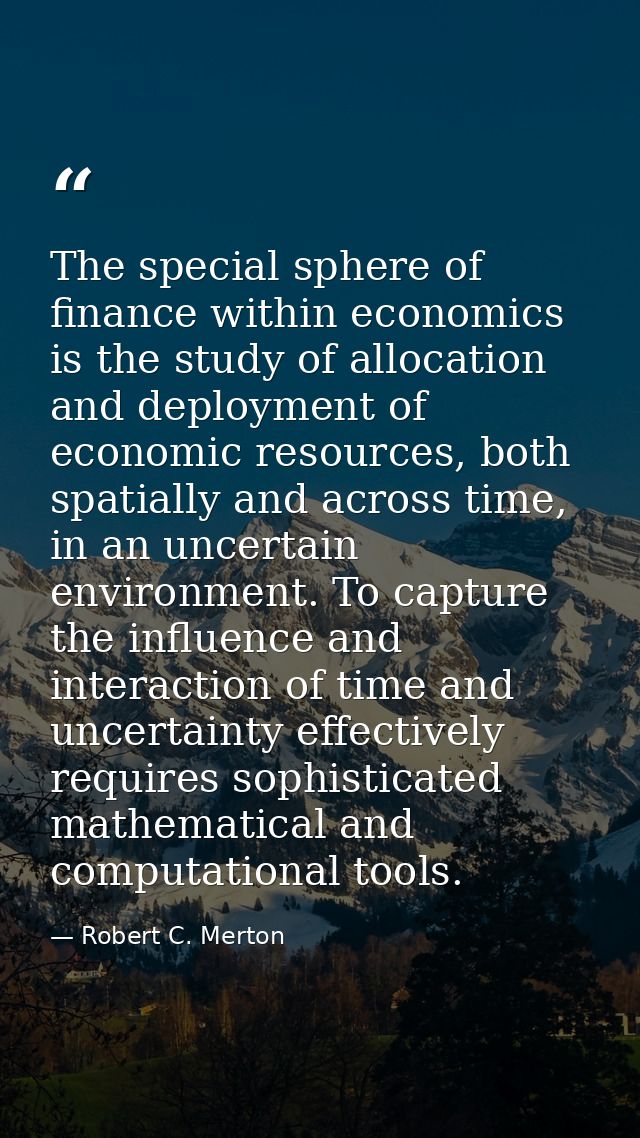 The special sphere of finance within economics is the study of allocation and deployment of economic resources, both spa — Robert C. Merton