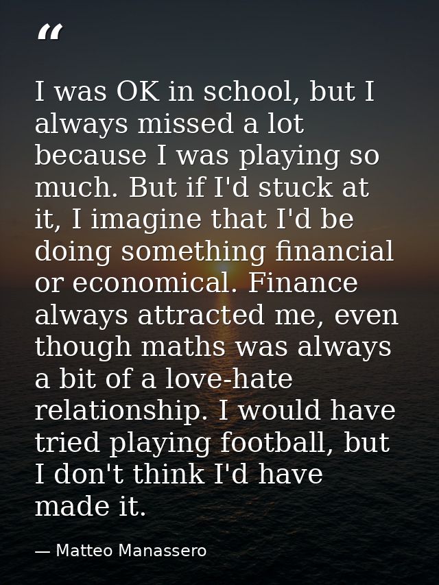 I was OK in school, but I always missed a lot because I was playing so much. But if I'd stuck at it, I imagine that I'd  — Matteo Manassero