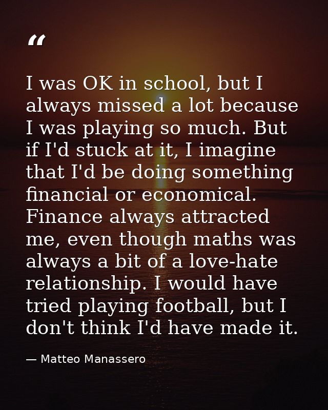 I was OK in school, but I always missed a lot because I was playing so much. But if I'd stuck at it, I imagine that I'd  — Matteo Manassero
