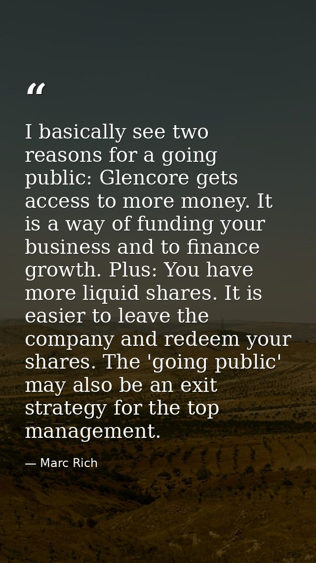 I basically see two reasons for a going public: Glencore gets access to more money. It is a way of funding your business — Marc Rich