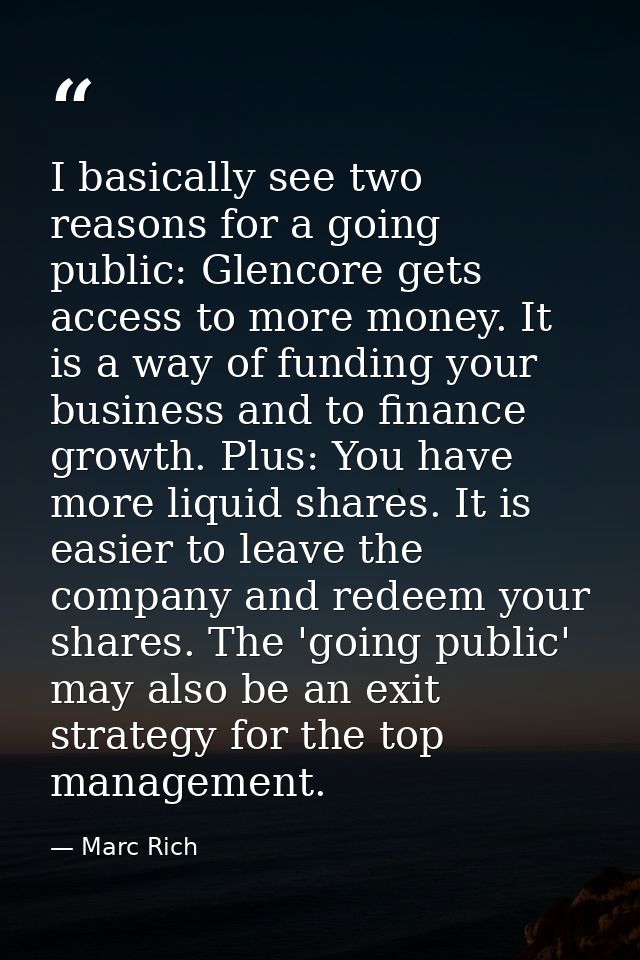 I basically see two reasons for a going public: Glencore gets access to more money. It is a way of funding your business — Marc Rich