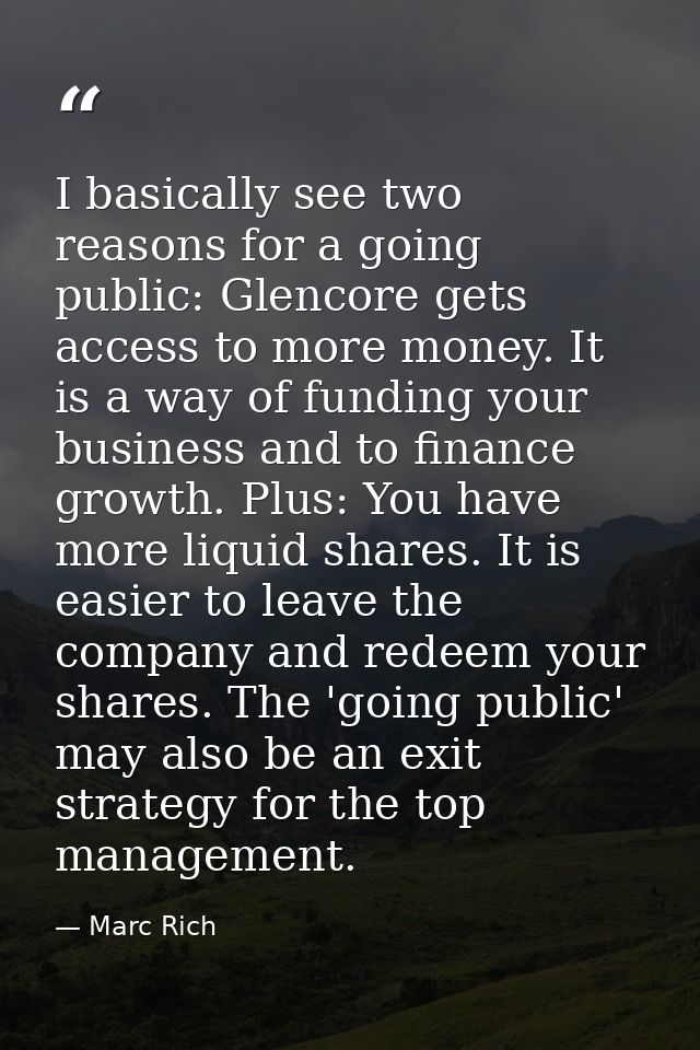 I basically see two reasons for a going public: Glencore gets access to more money. It is a way of funding your business — Marc Rich