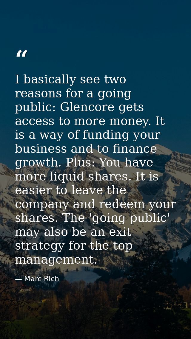 I basically see two reasons for a going public: Glencore gets access to more money. It is a way of funding your business — Marc Rich