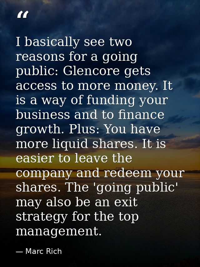 I basically see two reasons for a going public: Glencore gets access to more money. It is a way of funding your business — Marc Rich