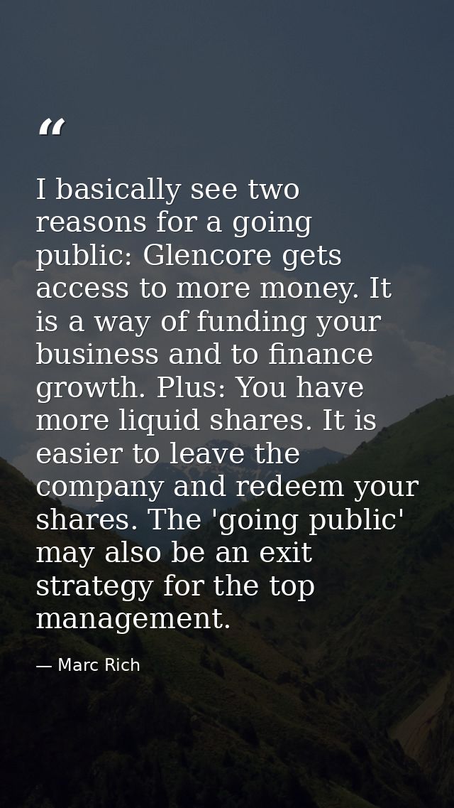 I basically see two reasons for a going public: Glencore gets access to more money. It is a way of funding your business — Marc Rich