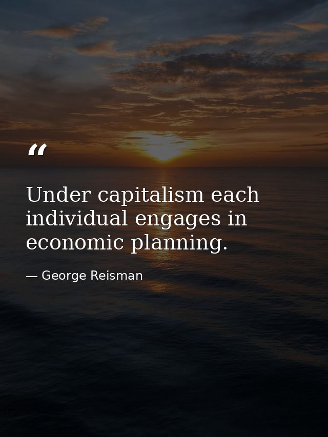 Under capitalism each individual engages in economic planning. — George Reisman