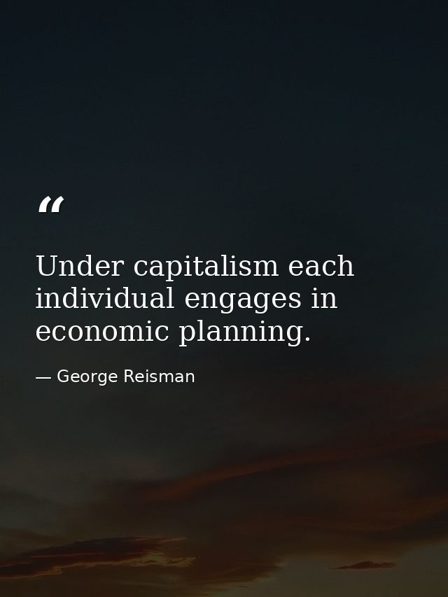 Under capitalism each individual engages in economic planning. — George Reisman