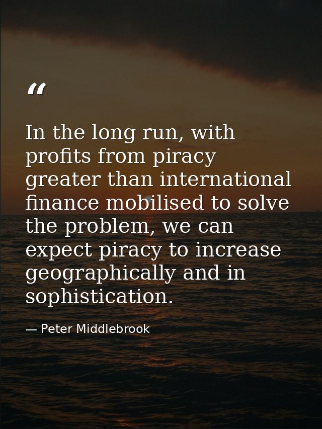 In the long run, with profits from piracy greater than international finance mobilised to solve the problem, we can expe — Peter Middlebrook