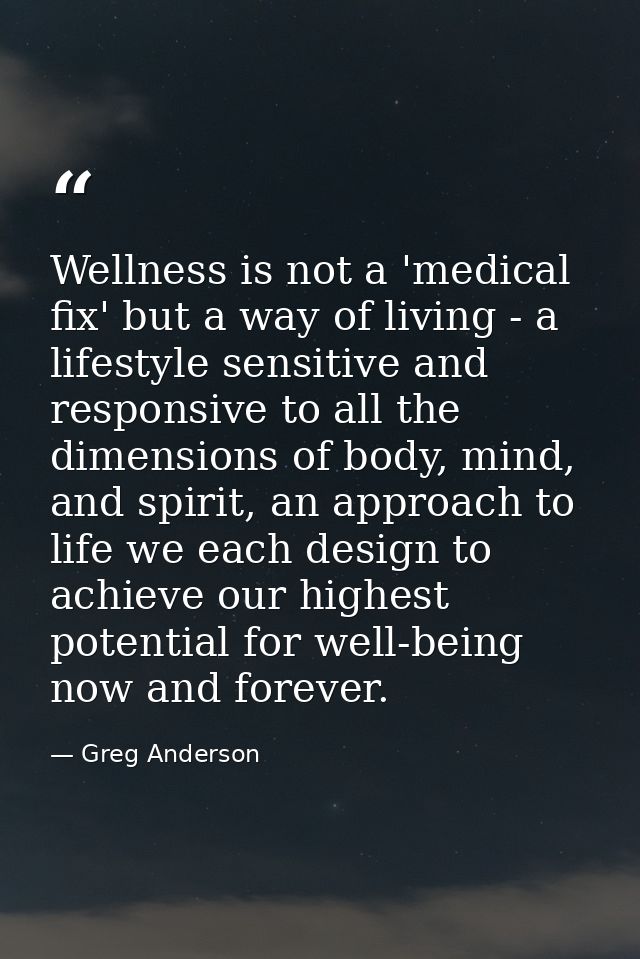 Wellness is not a 'medical fix' but a way of living - a lifestyle sensitive and responsive to all the dimensions of body — Greg Anderson