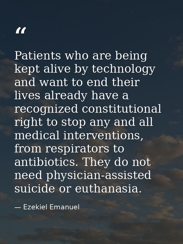 Patients who are being kept alive by technology and want to end their lives already have a recognized constitutional rig — Ezekiel Emanuel