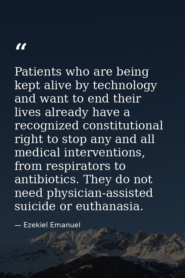 Patients who are being kept alive by technology and want to end their lives already have a recognized constitutional rig — Ezekiel Emanuel