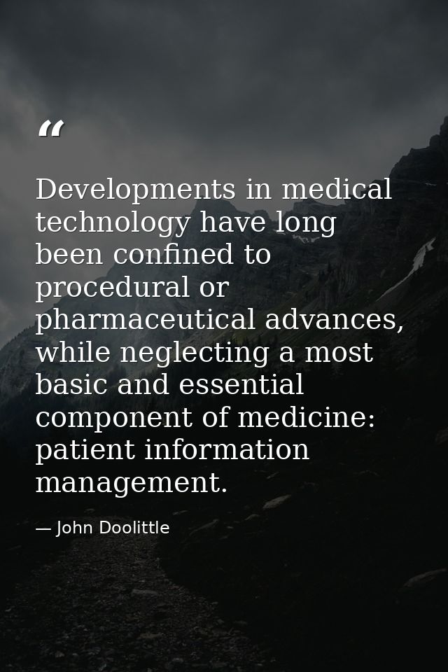 Developments in medical technology have long been confined to procedural or pharmaceutical advances, while neglecting a  — John Doolittle