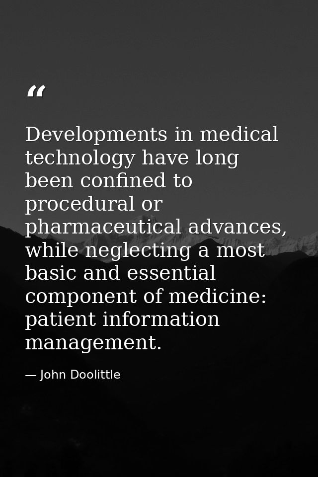 Developments in medical technology have long been confined to procedural or pharmaceutical advances, while neglecting a  — John Doolittle