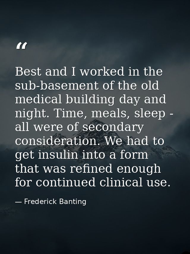 Best and I worked in the sub-basement of the old medical building day and night. Time, meals, sleep - all were of second — Frederick Banting