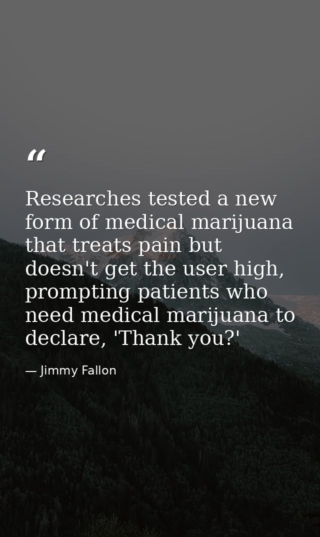 Researches tested a new form of medical marijuana that treats pain but doesn't get the user high, prompting patients who — Jimmy Fallon