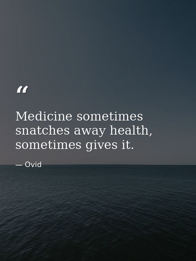 Medicine sometimes snatches away health, sometimes gives it. — Ovid