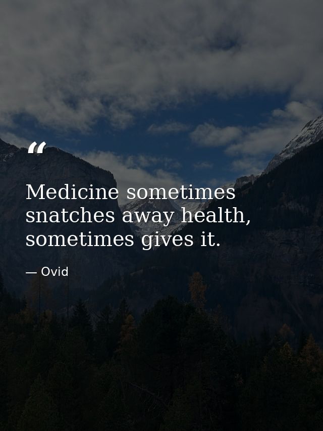 Medicine sometimes snatches away health, sometimes gives it. — Ovid
