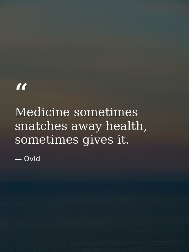Medicine sometimes snatches away health, sometimes gives it. — Ovid