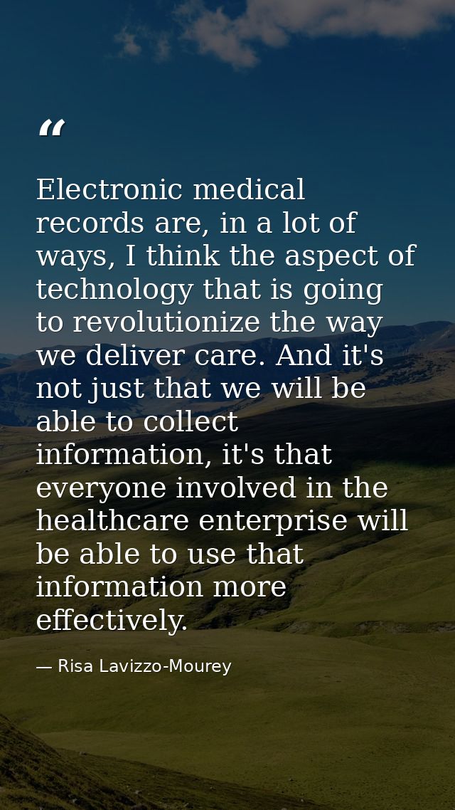 Electronic medical records are, in a lot of ways, I think the aspect of technology that is going to revolutionize the wa — Risa Lavizzo-Mourey
