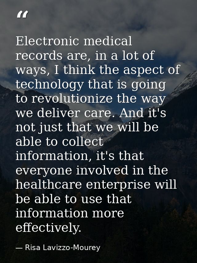 Electronic medical records are, in a lot of ways, I think the aspect of technology that is going to revolutionize the wa — Risa Lavizzo-Mourey