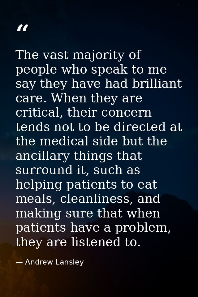The vast majority of people who speak to me say they have had brilliant care. When they are critical, their concern tend — Andrew Lansley