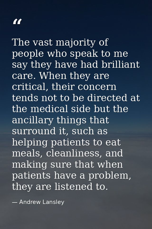 The vast majority of people who speak to me say they have had brilliant care. When they are critical, their concern tend — Andrew Lansley