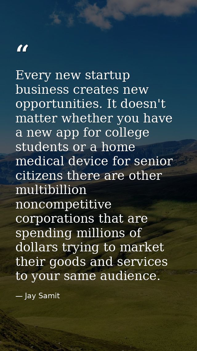 Every new startup business creates new opportunities. It doesn't matter whether you have a new app for college students  — Jay Samit