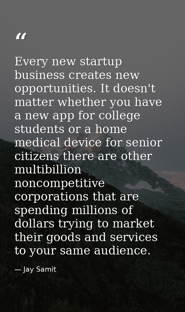 Every new startup business creates new opportunities. It doesn't matter whether you have a new app for college students  — Jay Samit