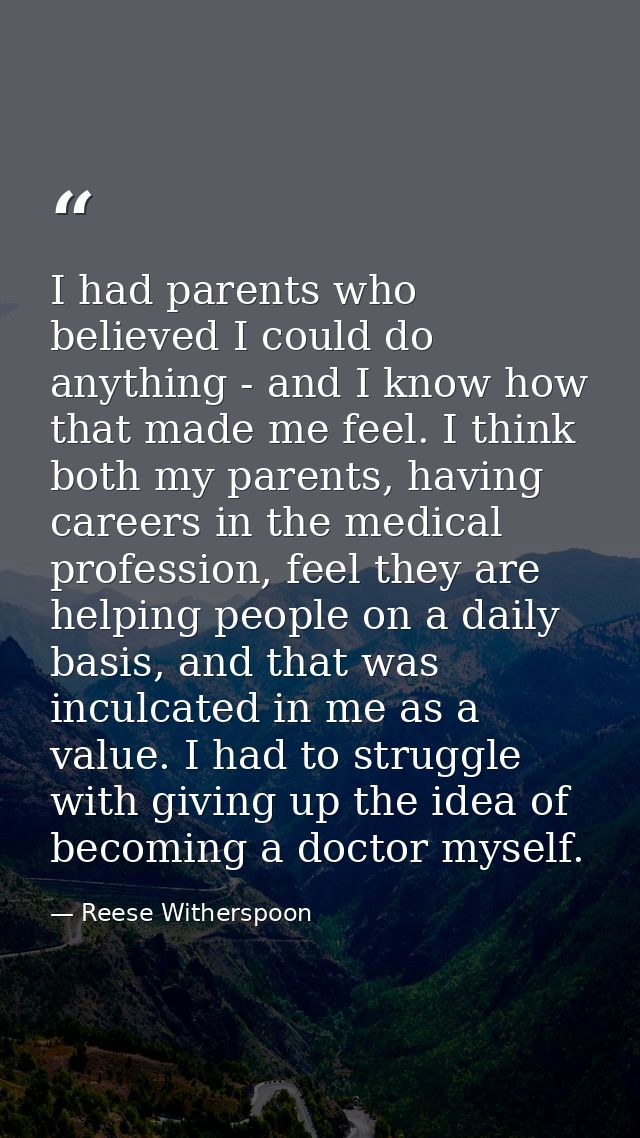 I had parents who believed I could do anything - and I know how that made me feel. I think both my parents, having caree — Reese Witherspoon