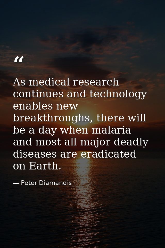 As medical research continues and technology enables new breakthroughs, there will be a day when malaria and most all ma — Peter Diamandis