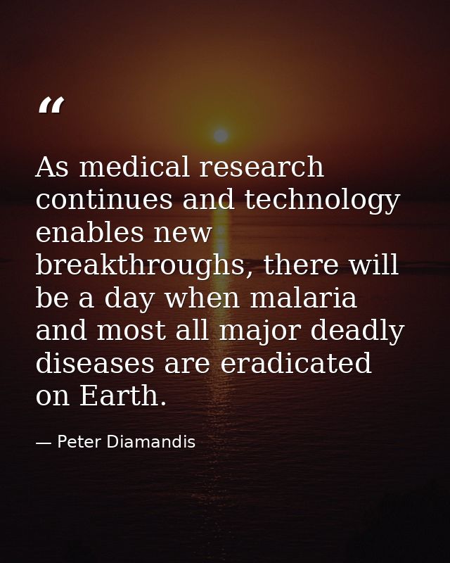 As medical research continues and technology enables new breakthroughs, there will be a day when malaria and most all ma — Peter Diamandis