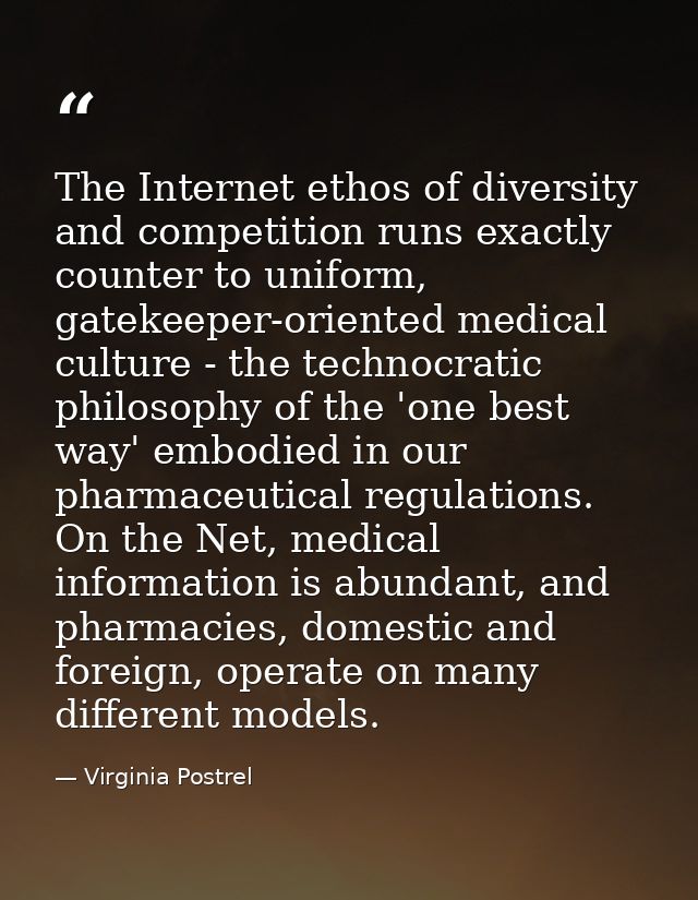 The Internet ethos of diversity and competition runs exactly counter to uniform, gatekeeper-oriented medical culture - t — Virginia Postrel
