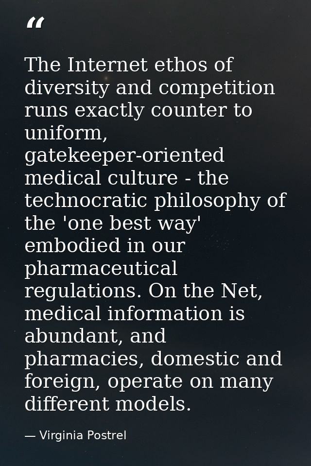 The Internet ethos of diversity and competition runs exactly counter to uniform, gatekeeper-oriented medical culture - t — Virginia Postrel
