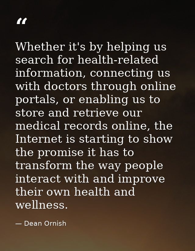 Whether it's by helping us search for health-related information, connecting us with doctors through online portals, or  — Dean Ornish