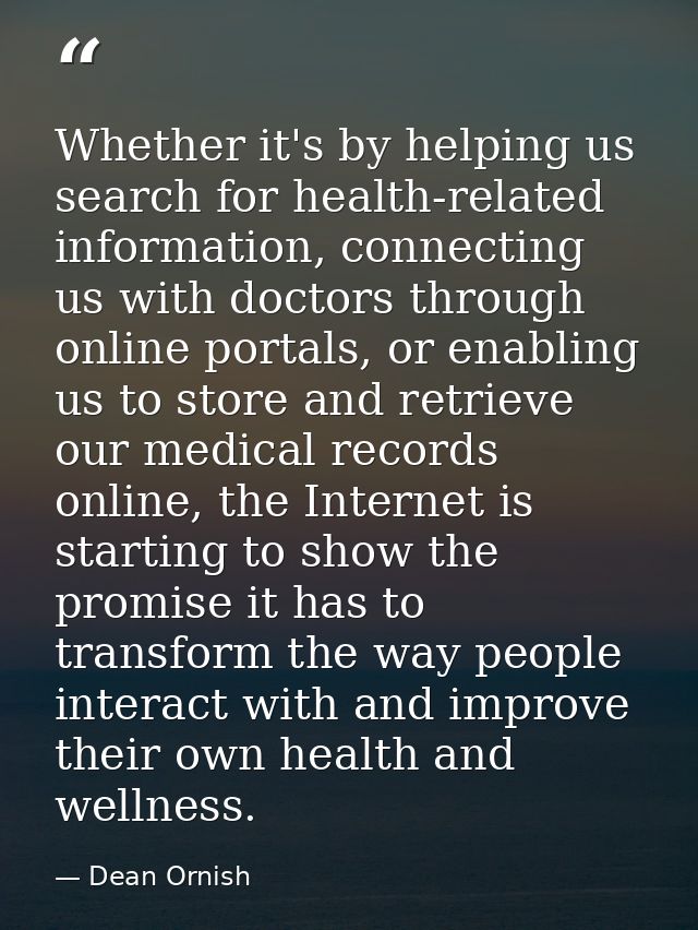 Whether it's by helping us search for health-related information, connecting us with doctors through online portals, or  — Dean Ornish