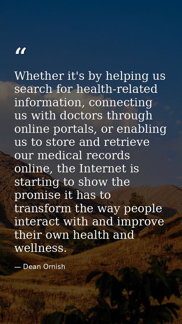 Whether it's by helping us search for health-related information, connecting us with doctors through online portals, or  — Dean Ornish