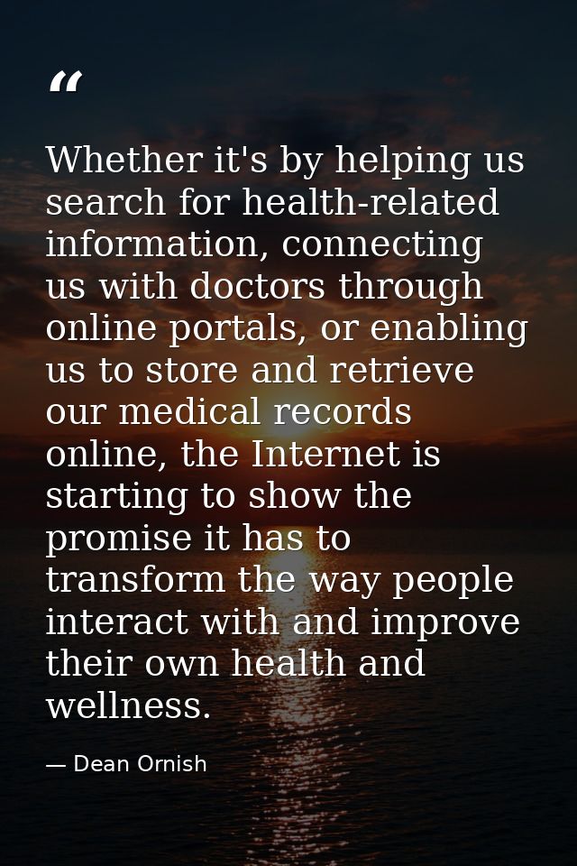Whether it's by helping us search for health-related information, connecting us with doctors through online portals, or  — Dean Ornish