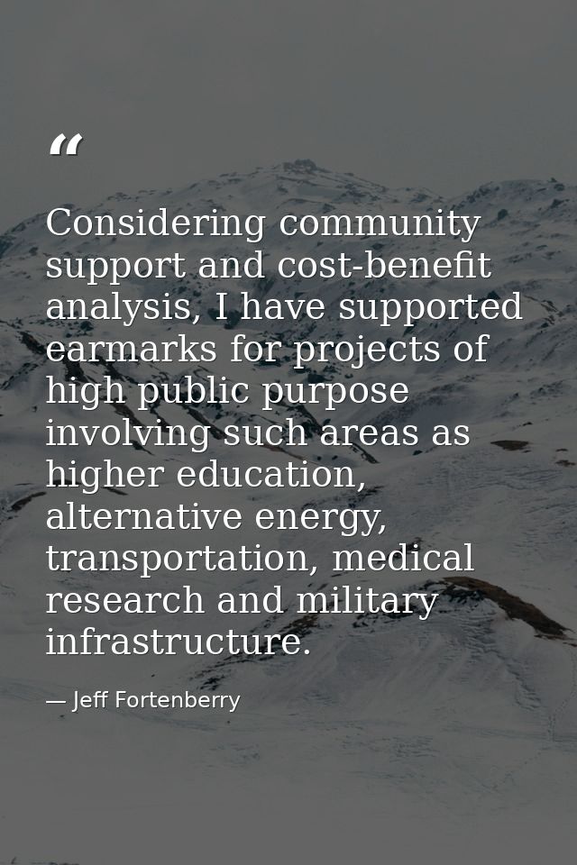 Considering community support and cost-benefit analysis, I have supported earmarks for projects of high public purpose i — Jeff Fortenberry