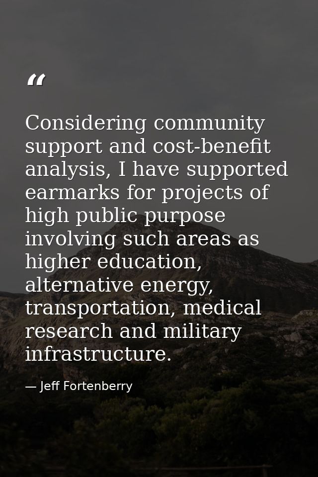 Considering community support and cost-benefit analysis, I have supported earmarks for projects of high public purpose i — Jeff Fortenberry