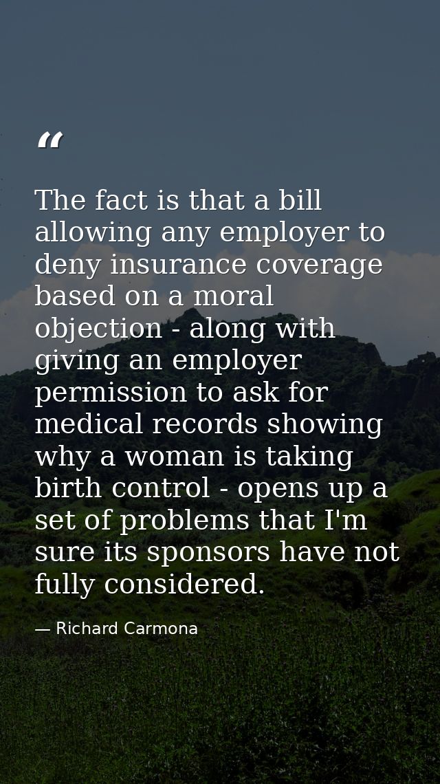 The fact is that a bill allowing any employer to deny insurance coverage based on a moral objection - along with giving  — Richard Carmona