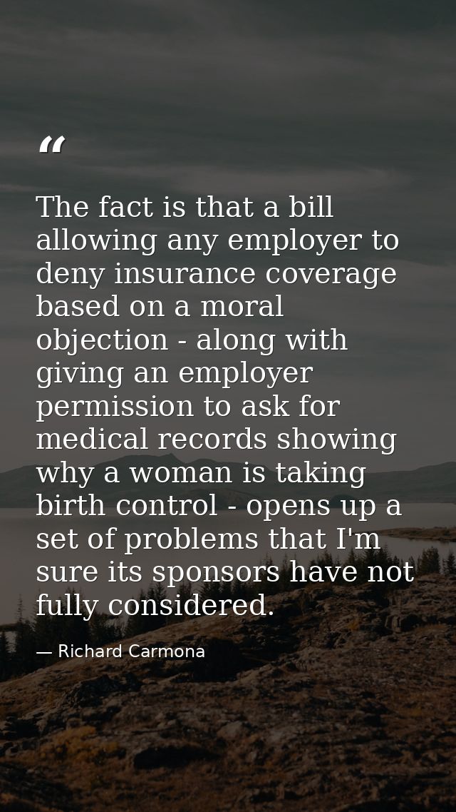 The fact is that a bill allowing any employer to deny insurance coverage based on a moral objection - along with giving  — Richard Carmona
